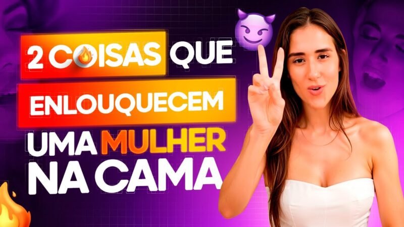2 COISAS QUE ENLOUQUECEM UMA MULHER NA CAMA