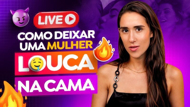 COMO DEIXAR UMA MULHER LOUCA NA CAMA - AO VIVO