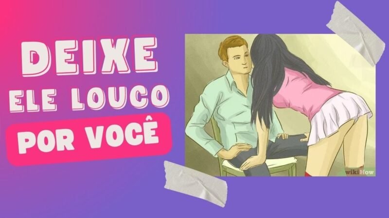 COMO FAZER ELE NUNCA TE ESQUECER